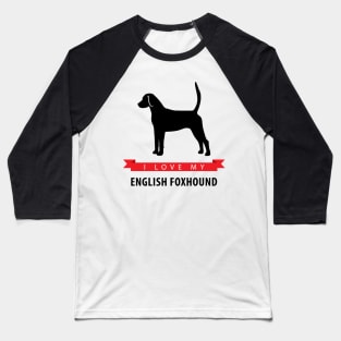 I Love My English Foxhound Baseball T-Shirt